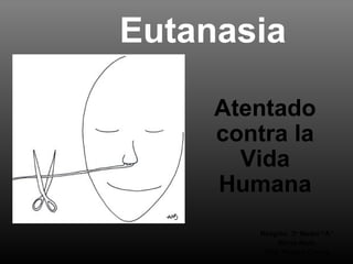 Eutanasia
Atentado
contra la
Vida
Humana
Religión 3º Medio “A”
Mirna Abdo
Prof. Kareen Correa
 