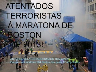 ATENTADOS
TERRORISTAS
ATENTADOS
TERRORISTAS
Á MARATONA DE
BOSTON
DE 2013
 