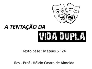 A TENTAÇÃO DA


        Texto base : Mateus 6 : 24

   Rev . Prof . Hélcio Castro de Almeida
 