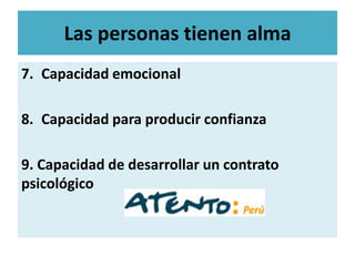 Las personas tienen alma
7. Capacidad emocional

8. Capacidad para producir confianza

9. Capacidad de desarrollar un contrato
psicológico
 