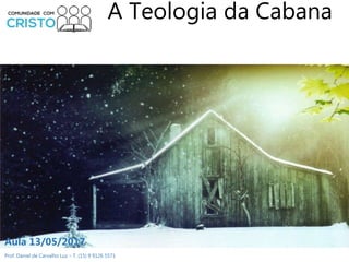 Prof. Daniel de Carvalho Luz – T. (15) 9 9126 5571
Aula 13/05/2017
A Teologia da Cabana
 