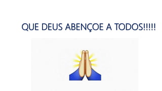QUE DEUS ABENÇOE A TODOS!!!!!
 