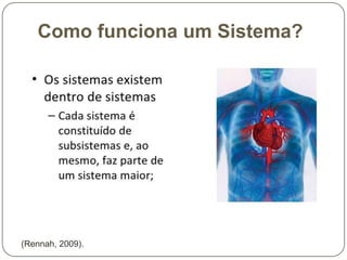 Como funciona um Sistema?

(Rennah, 2009).

 