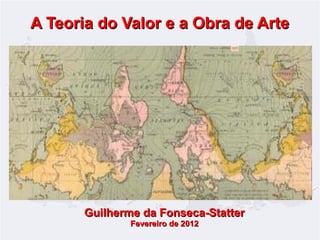 A Teoria do Valor e a Obra de Arte

Guilherme da Fonseca-Statter
Fevereiro de 2012

 