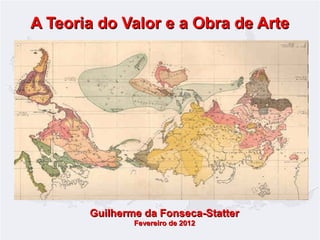 A Teoria do Valor e a Obra de Arte

Guilherme da Fonseca-Statter
Fevereiro de 2012

 