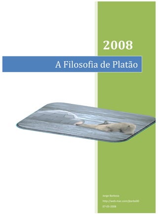  




                          2008	
  
       A	
  Filosofia	
  de	
  Platão	
  




                         Jorge	
  Barbosa	
  
                         http://web.mac.com/jbarbo00	
  
                         07-­‐05-­‐2008	
  
 