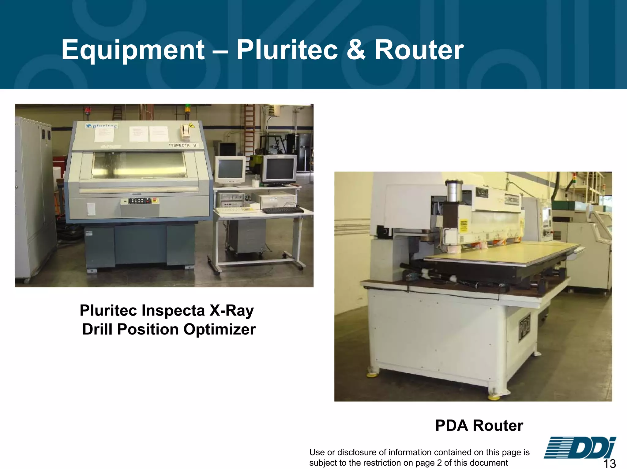 Use or disclosure of information contained on this page is
subject to the restriction on page 2 of this document 13
Equipment – Pluritec & Router
Pluritec Inspecta X-Ray
Drill Position Optimizer
PDA Router
 
