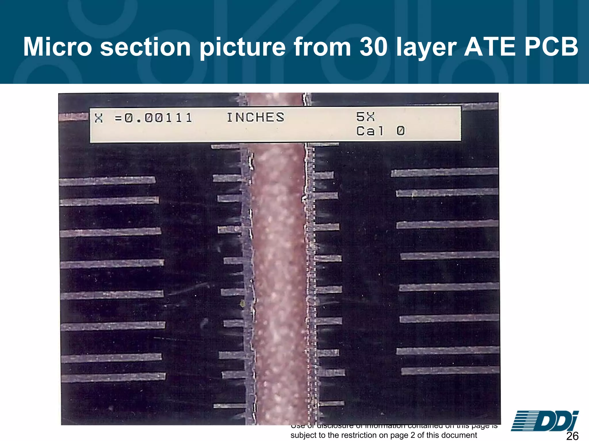 Use or disclosure of information contained on this page is
subject to the restriction on page 2 of this document 26
Micro section picture from 30 layer ATE PCB
 