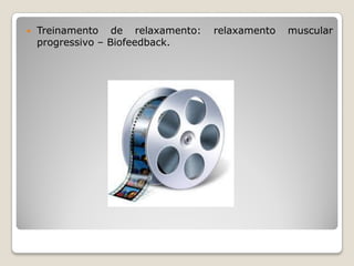    Treinamento de relaxamento:   relaxamento   muscular
    progressivo – Biofeedback.
 