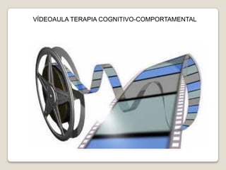 VÍDEOAULA TERAPIA COGNITIVO-COMPORTAMENTAL
 