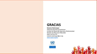 GRACIAS
Octavio Sotomayor
Oficial de Asuntos Económicos
Unidad de Desarrollo Agrícola y Biodiversidad
División de Recursos Naturales
(56-2) 2210-2191
octavio.sotomayor@un.org
www.cepal.org/drn
 