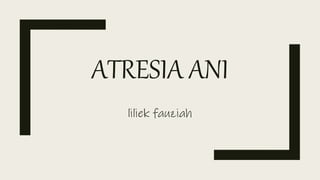 ATRESIA ANI
liliek fauziah
 