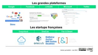 Atelier	portabilité	– mai	2019
BlaBlaCar
Auchan
BNP Paribas
Decathlon
Démo
Les grandes plateformes
Google Facebook LinkedIn Microsoft Twitter
Les startups françaises
Cozycloud OneCub Fair & Smart
 