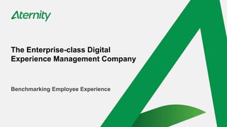 The Enterprise-class Digital
Experience Management Company
Benchmarking Employee Experience
 