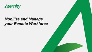 Mobilize and Manage
your Remote Workforce
 