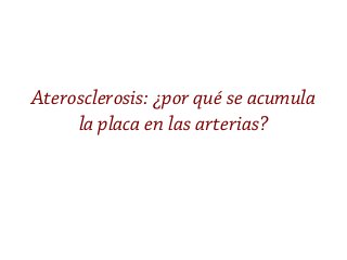 Aterosclerosis: ¿por qué se acumula
la placa en las arterias?
 