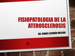FISIOPATOLOGIA DE LA
ATEROSCLEROSIS
 