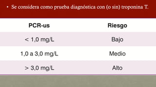 •  Se considera como prueba diagnóstica con (o sin) troponina T.
 