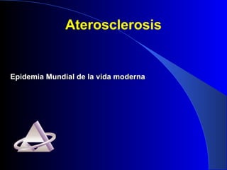 Epidemia Mundial de la vida modernaEpidemia Mundial de la vida moderna
Aterosclerosis
 