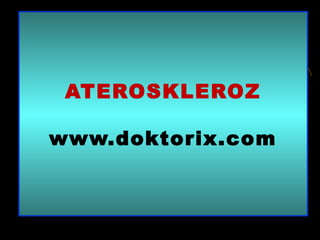 ATEROSKLEROZ
www.doktorix.com
 