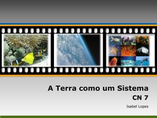 A Terra como um Sistema CN 7 Isabel Lopes Your picture here Your picture here 