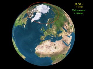 11:00 h
   na Europa

Volte a usar
 o mouse.
 