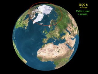 11:00 h
na Europa
Volte a usar
o mouse.
 