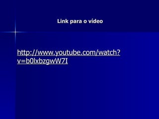 Link para o vídeo http://www.youtube.com/watch?v=b0lxbzgwW7I 