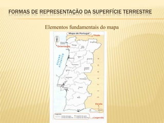 FORMAS DE REPRESENTAÇÃO DA SUPERFÍCIE TERRESTRE

           Elementos fundamentais do mapa
 