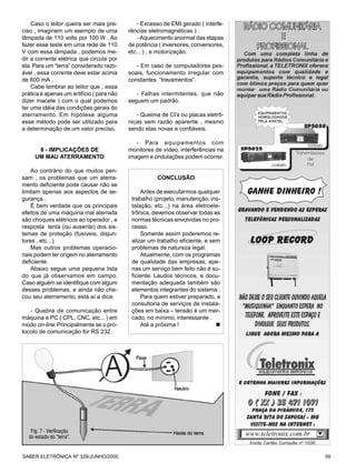 Caso o leitor queira ser mais pre-        - Excesso de EMI gerado ( interfe-
ciso , imaginem um exemplo de uma          rências eletromagnéticas ) .
lâmpada de 110 volts por 100 W . Ao           - Aquecimento anormal das etapas
fazer esse teste em uma rede de 110        de potência ( inversores, conversores,
V com essa lâmpada , podemos me-           etc... ) , e motorização.
dir a corrente elétrica que circula por
ela. Para um “terra” considerado razo-        - Em caso de computadores pes-
ável , essa corrente deve estar acima      soais, funcionamento irregular com
de 600 mA .                                constantes “travamentos”.
    Cabe lembrar ao leitor que , essa
prática é apenas um artifício ( para não      - Falhas intermitentes, que não
dizer macete ) com o qual podemos          seguem um padrão.
ter uma idéia das condições gerais do
aterramento. Em hipótese alguma               - Queima de CI’s ou placas eletrô-
esse método pode ser utilizado para        nicas sem razão aparente , mesmo
a determinação de um valor preciso.        sendo elas novas e confiáveis.

                                              - Para equipamentos com
      8 - IMPLICAÇÕES DE                   monitores de vídeo, interferências na
     UM MAU ATERRAMENTO                    imagem e ondulações podem ocorrer.

    Ao contrário do que muitos pen-
sam , os problemas que um aterra-                     CONCLUSÃO
mento deficiente pode causar não se
limitam apenas aos aspectos de se-              Antes de executarmos qualquer
gurança .                                   trabalho (projeto, manutenção, ins-
    É bem verdade que os principais         talação, etc...) na área eletroele-
efeitos de uma máquina mal aterrada         trônica, devemos observar todas as
são choques elétricos ao operador , e       normas técnicas envolvidas no pro-
resposta lenta (ou ausente) dos sis-        cesso.
temas de proteção (fusíveis, disjun-            Somente assim poderemos re-
tores , etc...).                            alizar um trabalho eficiente, e sem
    Mas outros problemas operacio-          problemas de natureza legal.
nais podem ter origem no aterramento            Atualmente, com os programas
deficiente.                                 de qualidade das empresas, ape-
    Abaixo segue uma pequena lista          nas um serviço bem feito não é su-
do que já observamos em campo.              ficiente. Laudos técnicos, e docu-
Caso alguém se identifique com algum        mentação adequada também são
desses problemas, e ainda não che-          elementos integrantes do sistema .
cou seu aterramento, está aí a dica:            Para quem estiver preparado, a
                                            consultoria de serviços de instala-
   - Quebra de comunicação entre            ções em baixa – tensão é um mer-
máquina e PC ( CPL, CNC, etc... ) em        cado, no mínimo, interessante .
modo on-line. Principalmente se o pro-          Até a próxima !               n
tocolo de comunicação for RS 232.




   Fig. 7 - Verificação
  do estado do "terra".


SABER ELETRÔNICA Nº 329/JUNHO/2000                                                  59
 