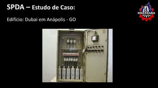 SPDA – Estudo de Caso: 
Geradores e motores de 
Edifício: Dubai em Anápolis - GO 
contínua 
 