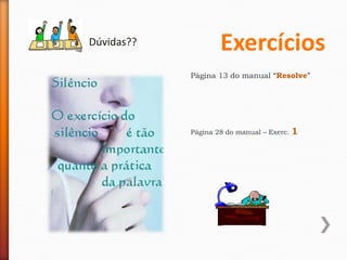 Dúvidas??           Exercícios
            Página 13 do manual “Resolve”




            Página 28 do manual – Exerc.   1
 