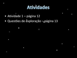 • Atividade 1 – página 12
• Questões de exploração – página 13
 