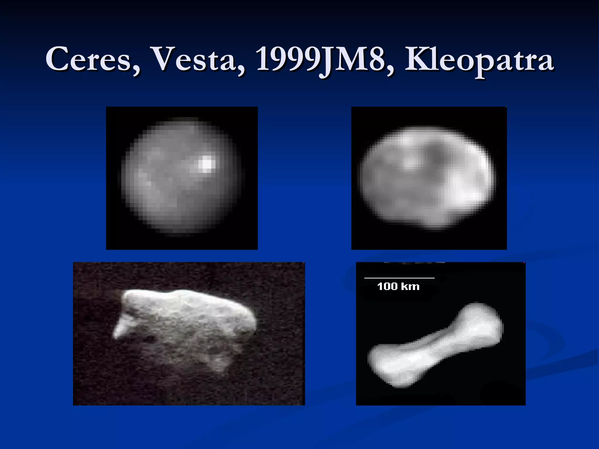 Ceres, Vesta, 1999JM8, Kleopatra 