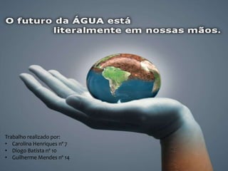 Trabalho realizado por:
• Carolina Henriques nº 7
• Diogo Batista nº 10
• Guilherme Mendes nº 14
 