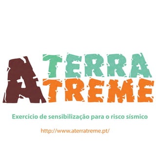 Exercício de sensibilização para o risco sísmico
http://www.aterratreme.pt/
 