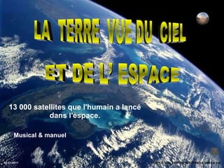 13 000 satellites que l'humain a lancé dans l'espace. SOURCE: YAN ARTHUS- BERTRAND & NASA & esa LA  TERRE  VUE DU  CIEL  ET DE L’ ESPACE  Musical & manuel 02-01-2011 