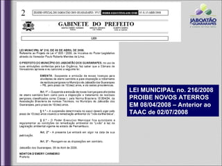 LEI MUNICIPAL no. 216/2008
PROIBE NOVOS ATERROS
EM 08/04/2008 – Anterior ao
TAAC de 02/07/2008
 