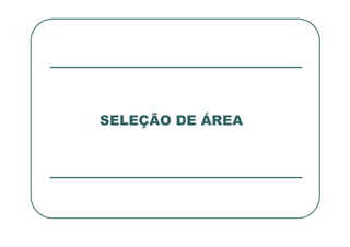 SELEÇÃO DE ÁREA
SELEÇÃO DE ÁREA
 