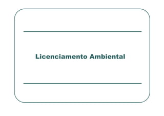 Licenciamento Ambiental
Licenciamento Ambiental
 