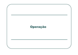 Operação
Operação
 
