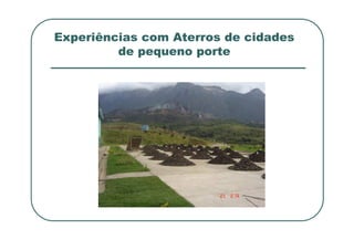 Experiências com Aterros de cidades
de pequeno porte
 
