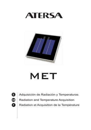 MET
Adquisición de Radiación y Temperaturas
Radiation and Temperature Acquisition
Radiation et Acquisition de la Température
 