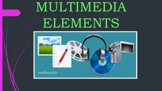 MULTIMEDIA
ELEMENTS
 