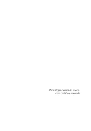 Para Sérgio Gomes de Souza,
com carinho e saudade
 