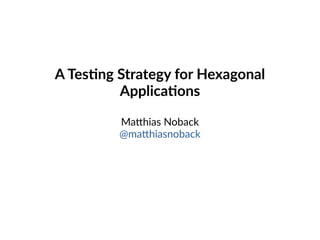 A Testing Strategy for Hexagonal
Applications
Matthias Noback
@matthiasnoback
 