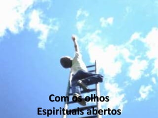 Com os olhos
Espirituais abertos
 