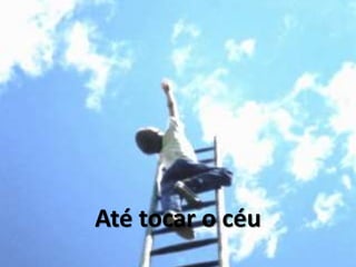 Até tocar o céu
 