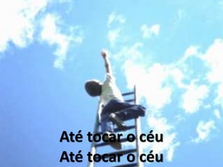 Até tocar o céu
Até tocar o céu
 