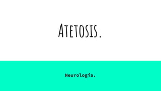 Atetosis.
Neurología.
 